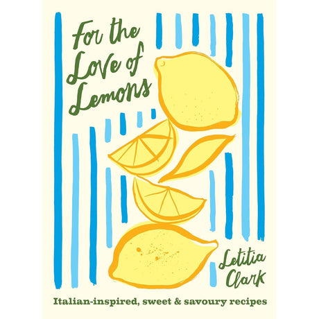 For The Love Of Lemons: Italian-inspired sweet & savoury recipes - Letitia Clark | Scout & Co
