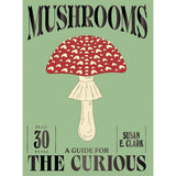 Mushrooms: A Guide for the Curious - Susan E Clark | Scout & Co