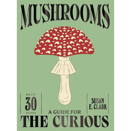 Mushrooms: A Guide for the Curious - Susan E Clark | Scout & Co