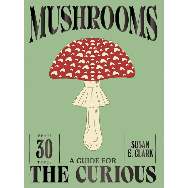 Mushrooms: A Guide for the Curious - Susan E Clark | Scout & Co