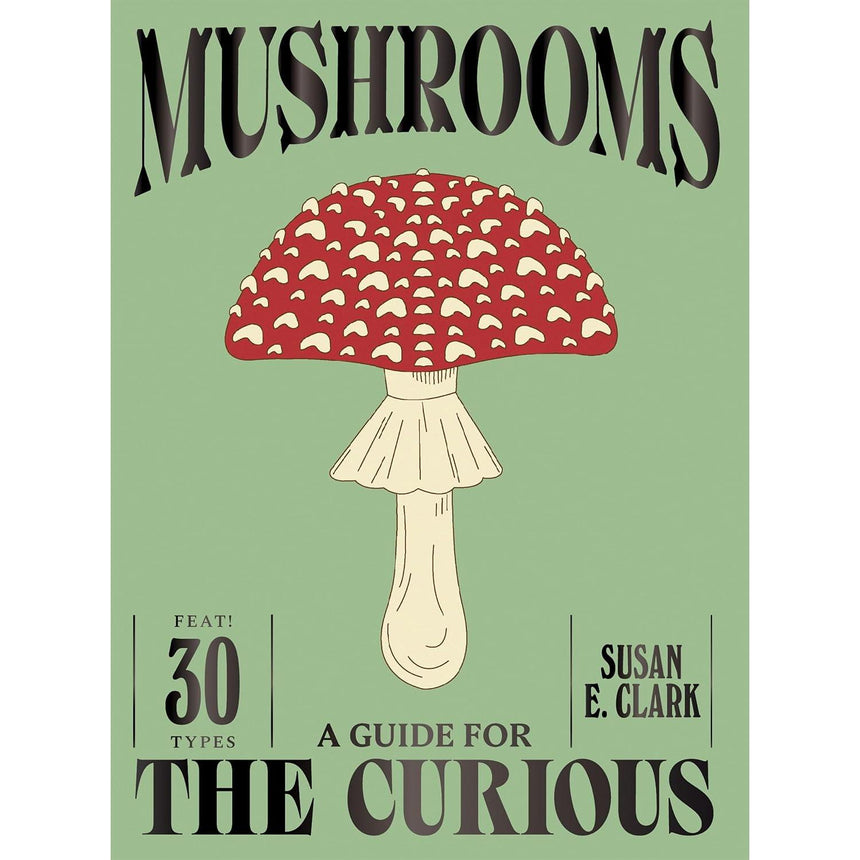 Mushrooms: A Guide for the Curious - Susan E Clark | Scout & Co
