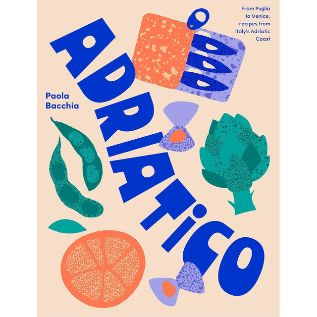 Adriatico: From Puglia to Venice and Trieste, recipes from Italy's Adriatic coast - Paola Bacchia | Scout & Co