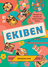 Ekiben: Recipes and Stories of Japan’s Train Bento - Brendan Liew