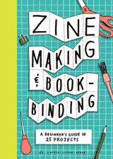 Zine Making & Bookbinding: A Beginner's Guide in 25 Projects - Lauren Simkin Berke